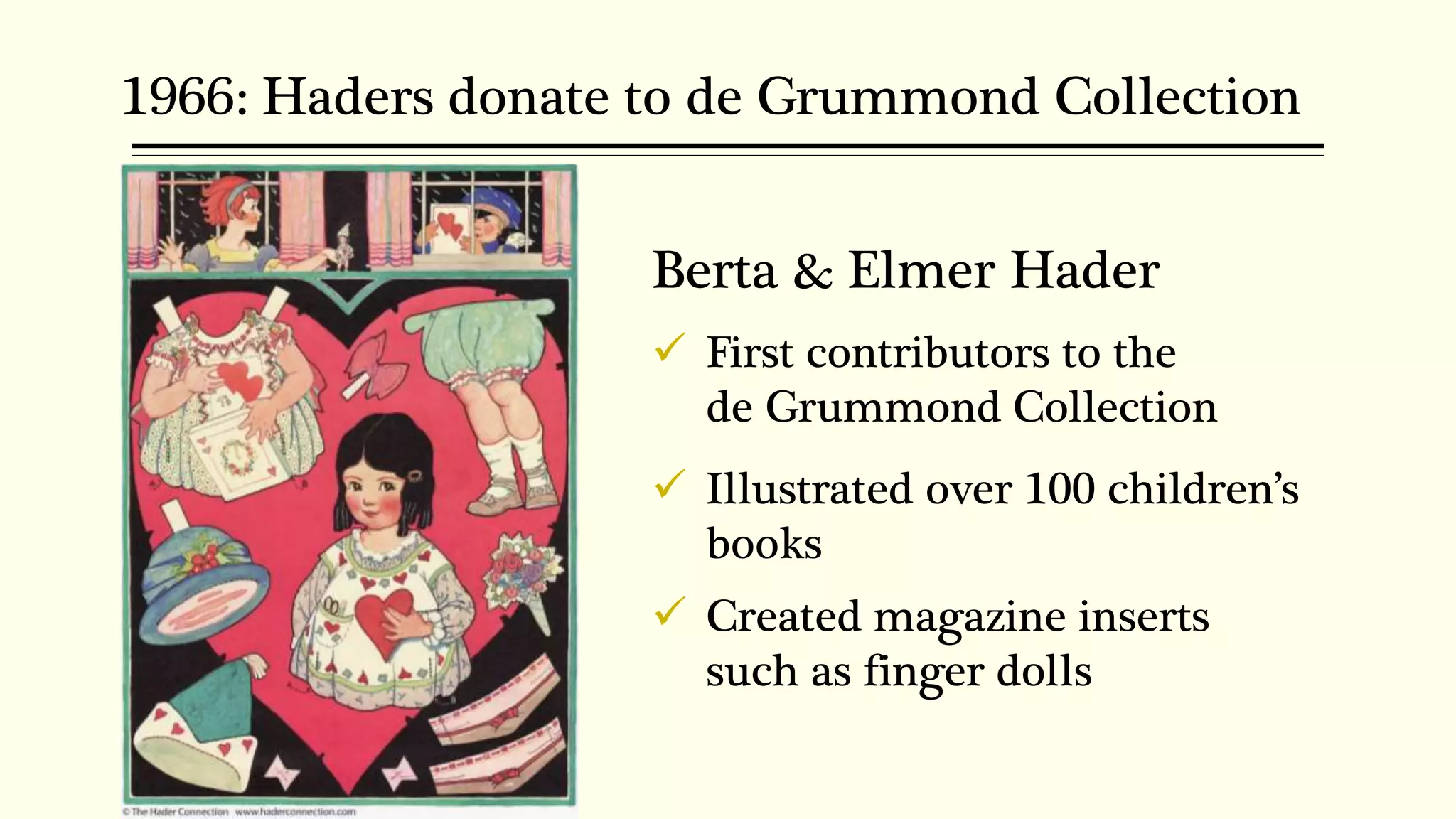 1966: Haders donate to de Grummond Collection
Berta & Elmer Hader
 First contributors to the
de Grummond Collection
 Illustrated over 100 children’s
books
 Created magazine inserts
such as finger dolls
 