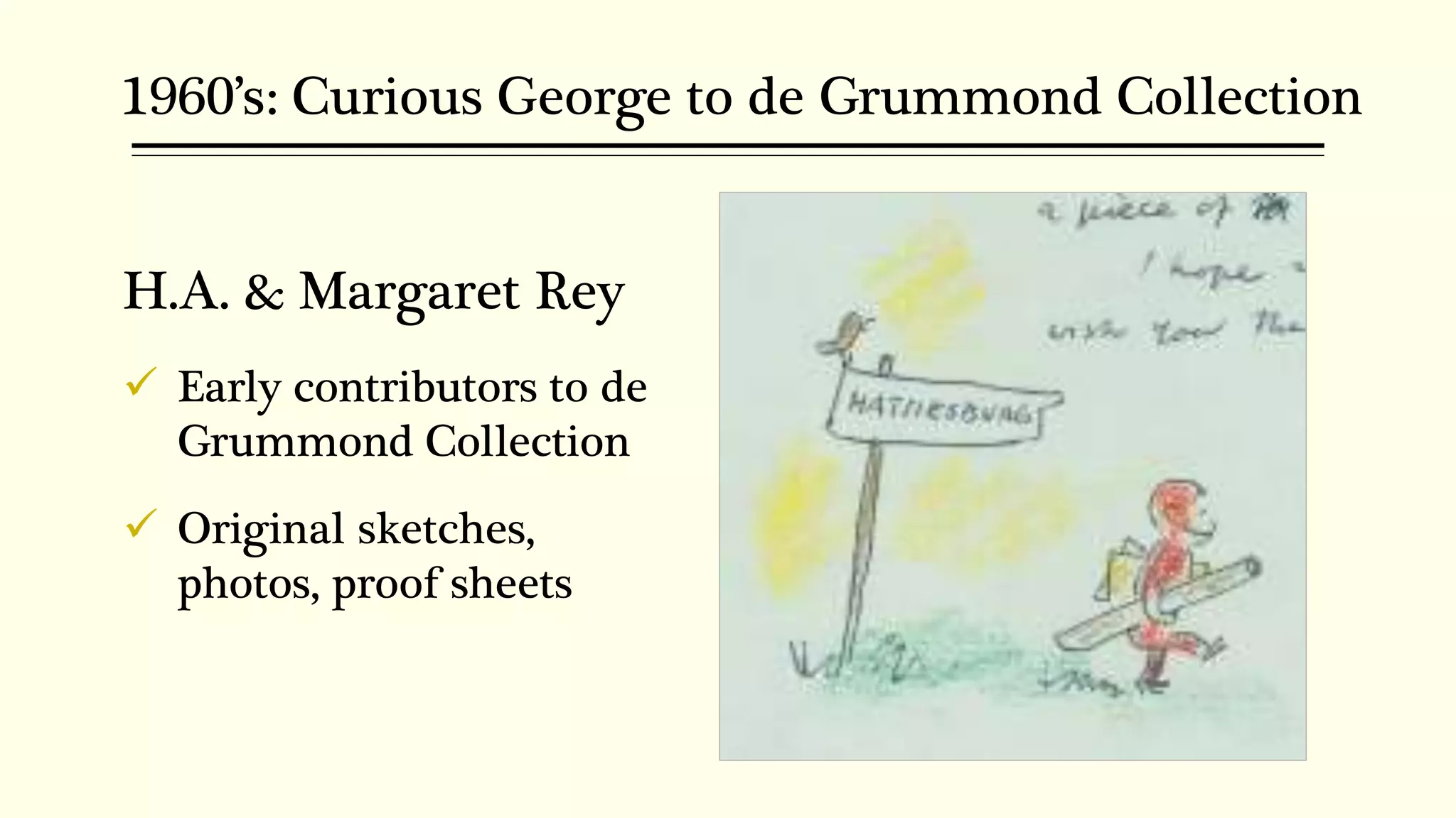 1960’s: Curious George to de Grummond Collection
H.A. & Margaret Rey
 Early contributors to de
Grummond Collection
 Original sketches,
photos, proof sheets
 