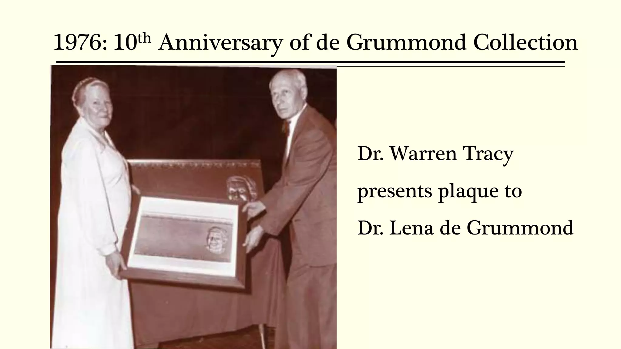 1976: 10th Anniversary of de Grummond Collection
Dr. Warren Tracy
presents plaque to
Dr. Lena de Grummond
 