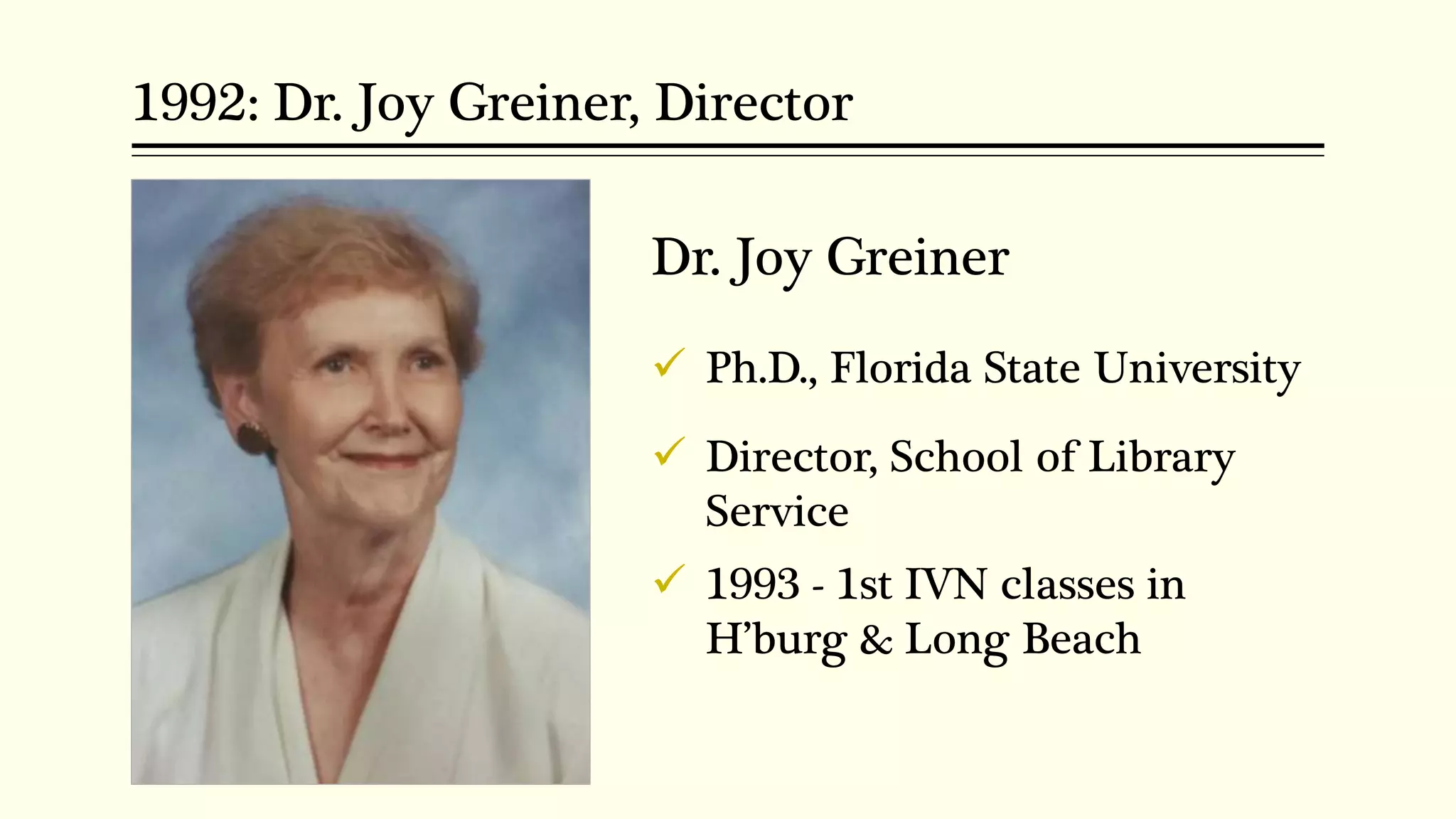 1992: Dr. Joy Greiner, Director
Dr. Joy Greiner
 Ph.D., Florida State University
 Director, School of Library
Service
 1993 - 1st IVN classes in
H’burg & Long Beach
 