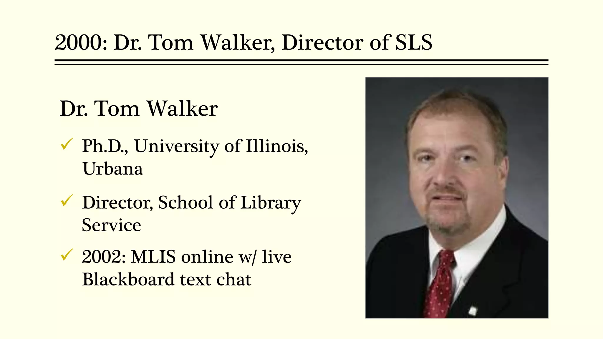 2000: Dr. Tom Walker, Director of SLS
Dr. Tom Walker
 Ph.D., University of Illinois,
Urbana
 Director, School of Library
Service
 2002: MLIS online w/ live
Blackboard text chat
 