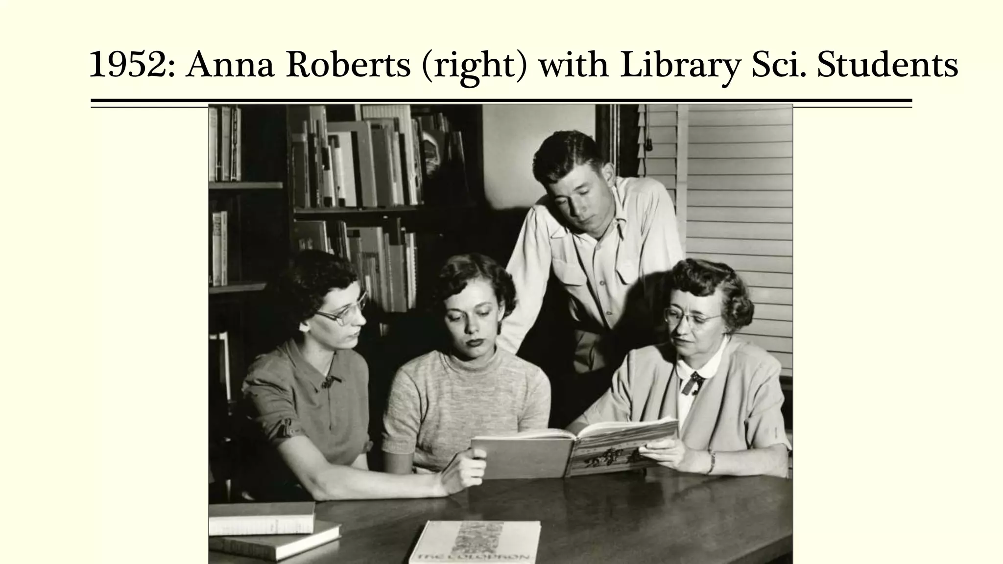 1952: Anna Roberts (right) with Library Sci. Students
 