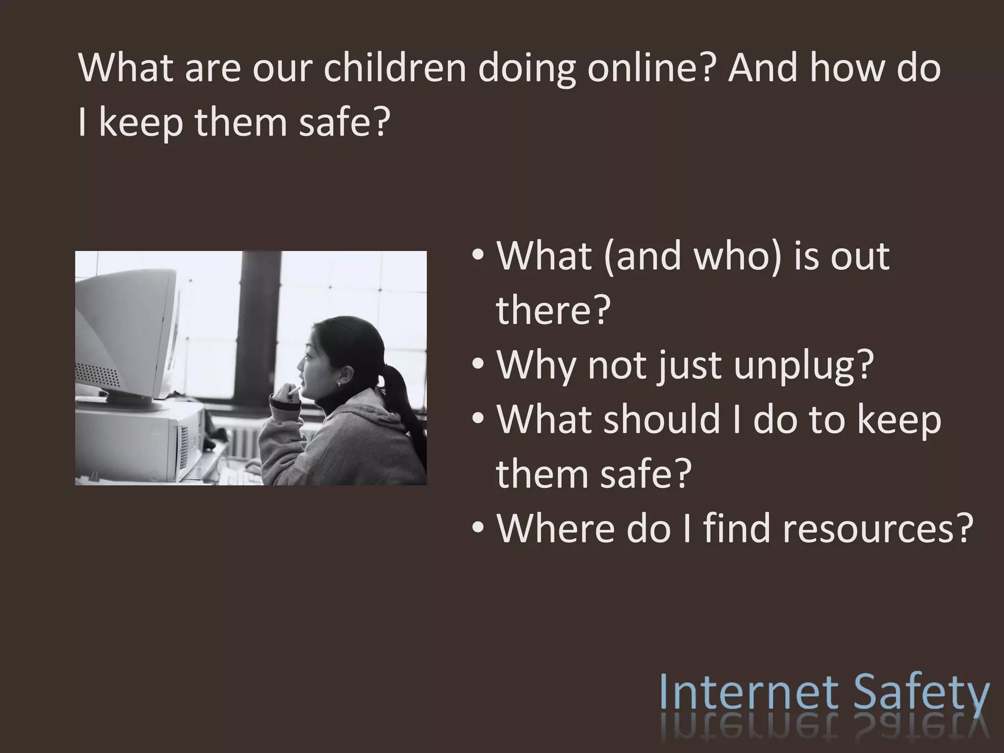 What are our children doing online? And how do I keep them safe? What (and who) is out there? Why not just unplug? What should I do to keep them safe? Where do I find resources? 