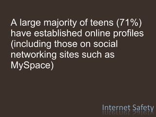 A large majority of teens (71%) have established online profiles (including those on social networking sites such as MySpace)   