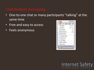 Chat/Instant messaging One-to-one chat or many participants “talking” at the same time Free and easy to access Feels anonymous 