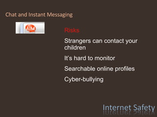 Chat and Instant Messaging Risks Strangers can contact your children It’s hard to monitor Searchable online profiles Cyber-bullying 