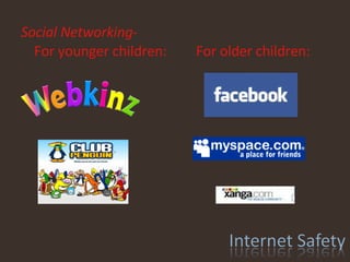 Social Networking-   For younger children: For older children: 