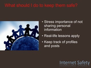 Stress importance of not sharing personal information Real-life lessons apply Keep track of profiles and posts What should I do to keep them safe? 