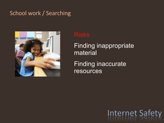 School work / Searching Risks Finding inappropriate material Finding inaccurate resources 