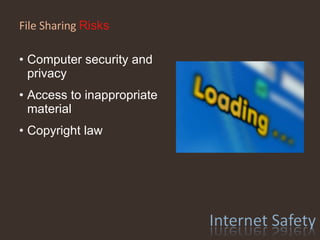 File Sharing  Risks Computer security and privacy Access to inappropriate material Copyright law 