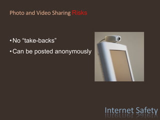 Photo and Video Sharing  Risks No “take-backs” Can be posted anonymously 