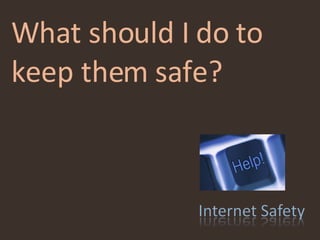 What should I do to keep them safe? 