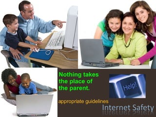 Age appropriate guidelines Nothing takes  the place of  the parent. 