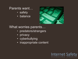 Parents want… safety balance What worries parents… predators/strangers privacy cyberbullying inappropriate content 