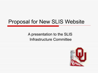 Proposal for New SLIS Website A presentation to the SLIS  Infrastructure Committee 