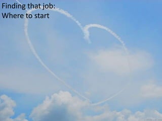 Finding that job:
Where to start
 