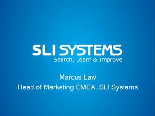 Marcus Law 
Head of Marketing EMEA, SLI Systems 
 