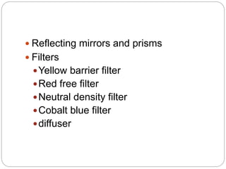  Reflecting mirrors and prisms
 Filters
Yellow barrier filter
Red free filter
Neutral density filter
Cobalt blue filter
diffuser
 