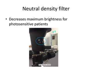Neutral density filter
• Decreases maximum brightness for
photosensitive patients
 