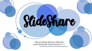 SlideShare
Diana Marely Romero Villarreal
Luisa Fernanda Torres Moreno 11-1
 