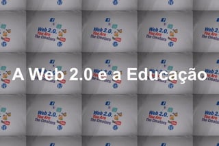 A Web 2.0 e a Educação
 
