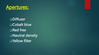 Apertures:
Diffuser
Cobalt blue
Red free
Neutral density
Yellow filter
 