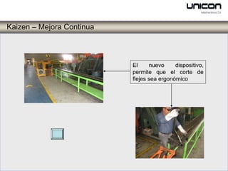 Kaizen – Mejora Continua



                           El     nuevo     dispositivo,
                           permite que el corte de
                           flejes sea ergonómico
 