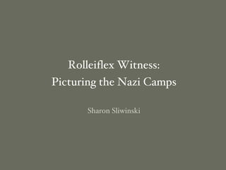 Rolleiflex Witness: Picturing the Nazi Camps Sharon Sliwinski 