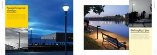 Behagligt ljus
Det behagliga ljuset med liten bländning
har hög prioritet hos oss. Vi arbetar med
den senaste LED-tekniken och anpassar
den till vår design på ett sätt som tillgodoser
den optimala ljuskvaliteten i varje projekt.
8
—
FOXGATUBELYSNING
FOXGATUBELYSNING
—
9
VÄG&GATUBELYSNING
VÄG&GATUBELYSNING
Skandinavisk
design
Den skandinaviska traditionen med enkel
design avspeglar sig i ljuset. Ljus ska skapa
rum och ge stämning, och ljus ska skapa
trygghet för de människor som använder
stadsrummet, GC-vägen eller bostadsområdet.
 