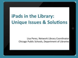 iPads in the Library: Unique Issues & Solutions