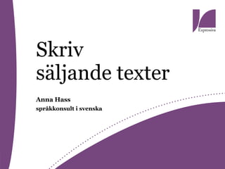Skriv
säljande texter
Anna Hass
språkkonsult i svenska
 
