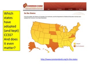http://www.corestandards.org/in-the-states
Which
states
have
adopted
(and kept)
CCSS?
And does
it even
matter?
 