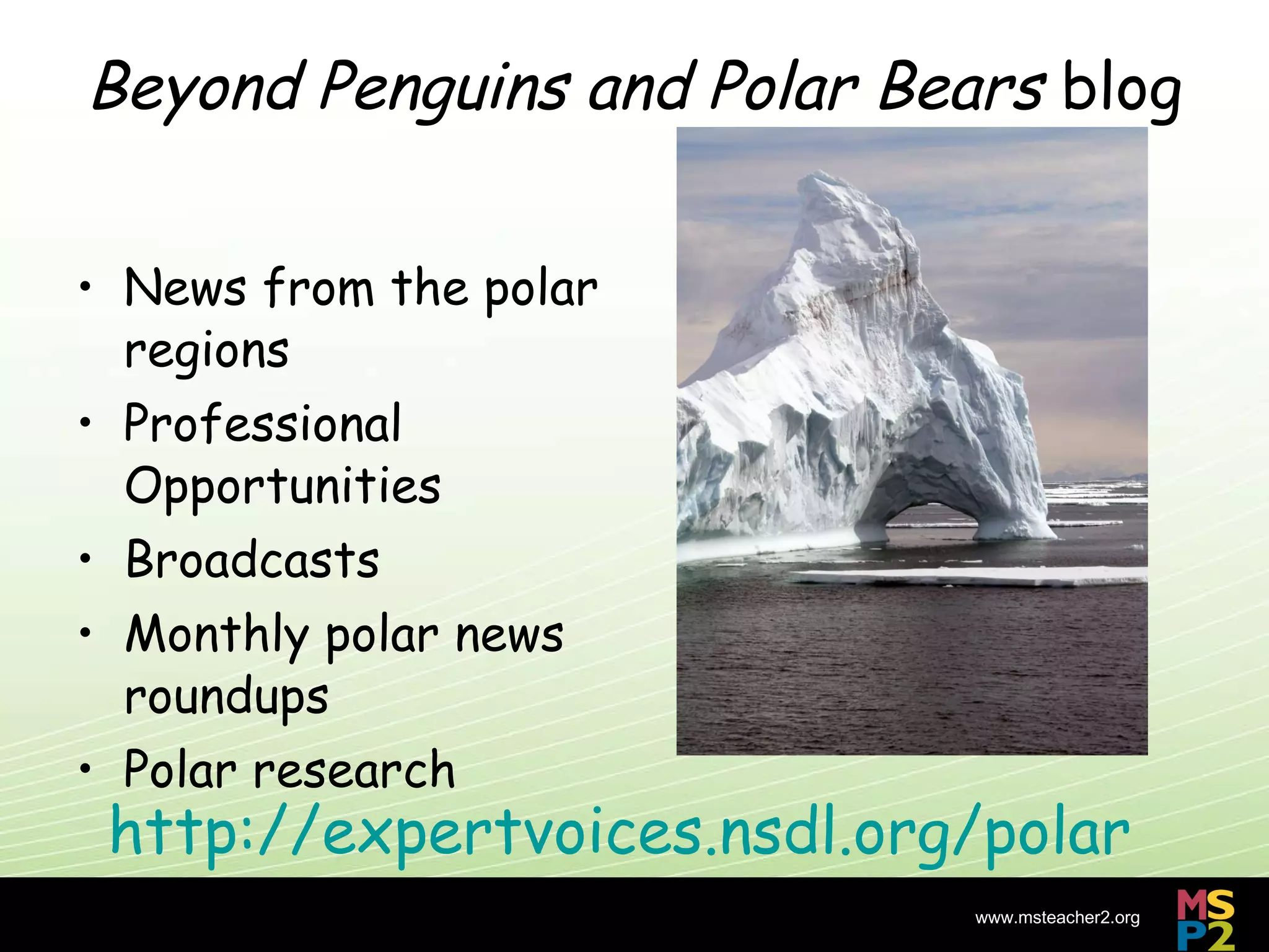 Beyond Penguins and Polar Bears  blog News from the polar regions Professional Opportunities Broadcasts Monthly polar news roundups Polar research http://expertvoices.nsdl.org/polar 