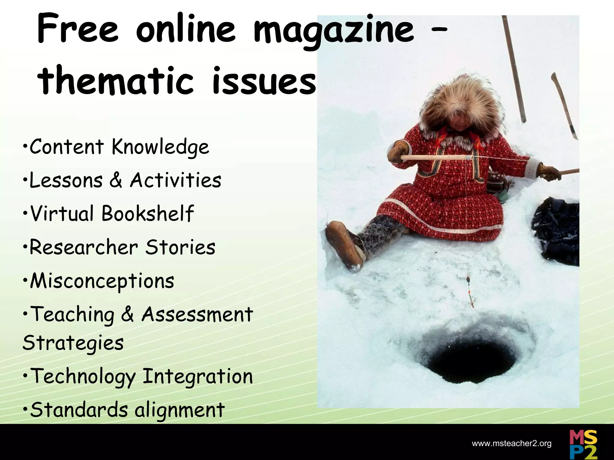 Free online magazine – thematic issues Content Knowledge Lessons & Activities Virtual Bookshelf Researcher Stories Misconceptions Teaching & Assessment Strategies Technology Integration Standards alignment 