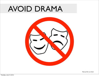 Photo by Flickr user iliveisl
AVOID DRAMA
Thursday, June 19, 2014
 
