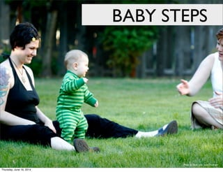 Photo by Flickr user Sean Dreilinger
BABY STEPS
Thursday, June 19, 2014
 