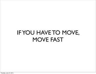 IFYOU HAVE TO MOVE,
MOVE FAST
Thursday, June 19, 2014
 
