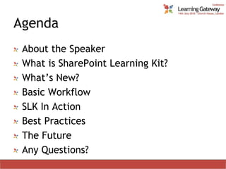 Agenda or Content SlideAbout the SpeakerWhat is SharePoint Learning Kit?What’s New?Basic WorkflowSLK In ActionBest PracticesThe FutureAny Questions?