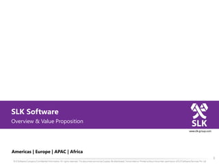 SLK Software
Overview & Value Proposition

Americas | Europe | APAC | Africa
1

 
