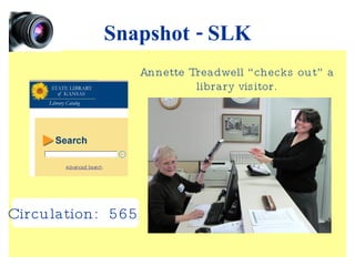 Snapshot - SLK Circulation:   565   Annette Treadwell “checks out” a  library visitor. 