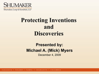 Protecting Inventions  and  Discoveries   Presented by: Michael A. (Mick) Myers December 4, 2009 