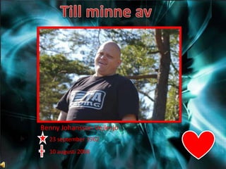 Benny Johansson Vejlesjö
  23 september 1962
  10 augusti 2008
 