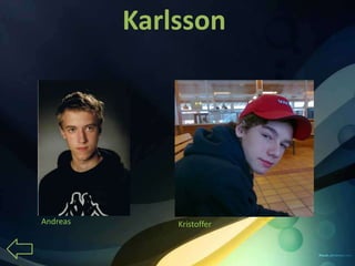 Karlsson




Andreas       Kristoffer
 