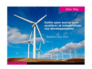Outils open source pour
accélérer et industrialiser
vos développements


 Solutions Linux 2010
 