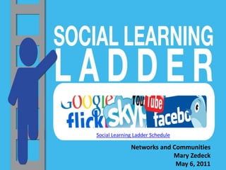 Social Learning Ladder Schedule Networks and CommunitiesMary Zedeck May 6, 2011 