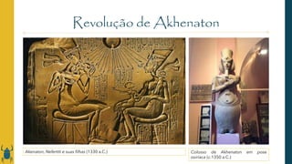 Revolução de Akhenaton
Colosso de Akhenaton em pose
osiríaca (c.1350 a.C.)
Akenaton, Nefertiti e suas filhas (1330 a.C.)
 