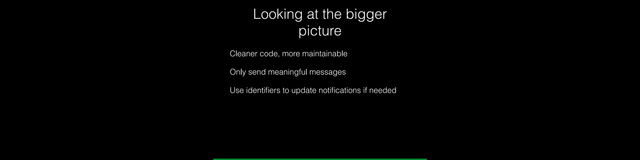 Looking at the bigger
picture
Cleaner code, more maintainable
Only send meaningful messages
Use identiﬁers to update notiﬁcations if needed
 