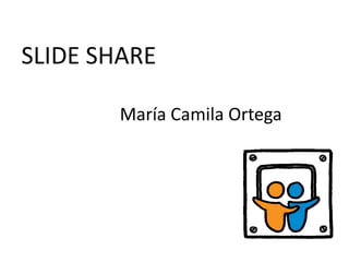 SLIDE SHARE
María Camila Ortega
 