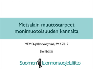 Metsälain muutostarpeet
monimuotoisuuden kannalta

   MEMO-jatkotyöryhmä, 29.2.2012

             Sini Eräjää
 