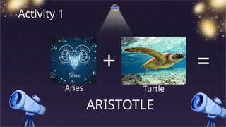 Activity 1
+ =
Aries Turtle
ARISTOTLE
 